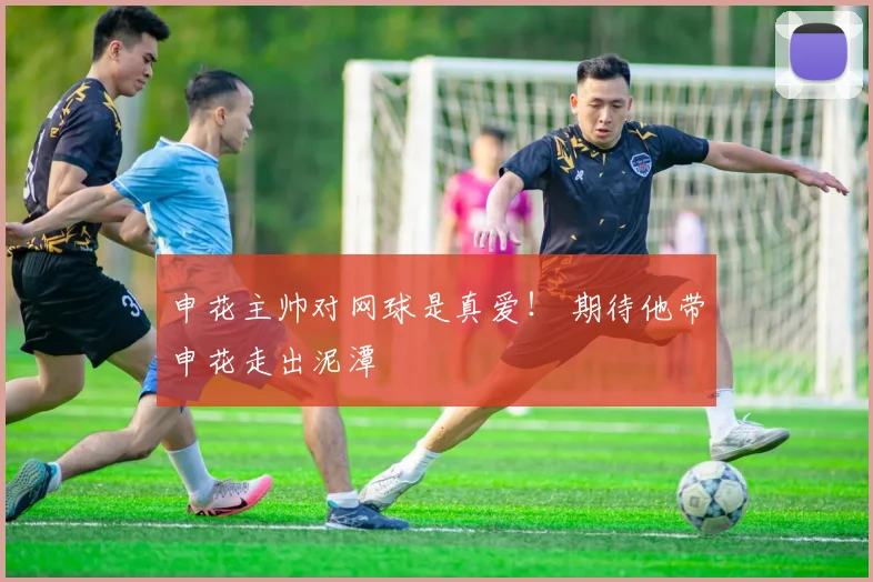 申花主帅对网球是真爱！ 期待他带申花走出泥潭